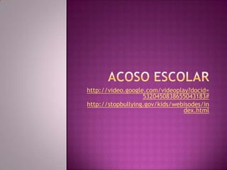Acoso escolar http://video.google.com/videoplay?docid=5320450838655043183# http://stopbullying.gov/kids/webisodes/index.html 