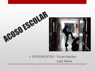 • INTEGRANTES : Vivian Sánchez
                Lady Duran
 