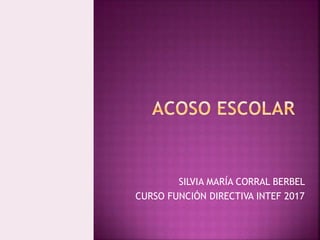 SILVIA MARÍA CORRAL BERBEL
CURSO FUNCIÓN DIRECTIVA INTEF 2017
 