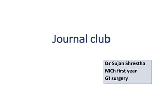Journal club
Dr Sujan Shrestha
MCh first year
GI surgery
 