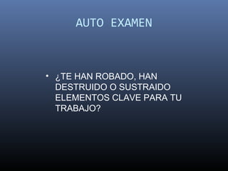 AUTO EXAMEN



• ¿TE HAN ROBADO, HAN
  DESTRUIDO O SUSTRAIDO
  ELEMENTOS CLAVE PARA TU
  TRABAJO?
 
