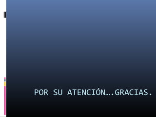 POR SU ATENCIÓN….GRACIAS.
 
