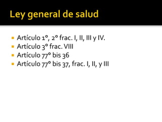    Artículo 1°, 2° frac. I, II, III y IV.
   Artículo 3° frac. VIII
   Artículo 77° bis 36
   Artículo 77° bis 37, frac. I, II, y III
 