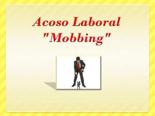 Acoso Laboral
"Mobbing"
 