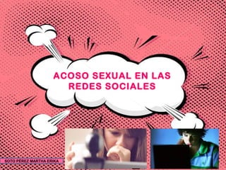 ACOSO SEXUAL EN LAS 
REDES SOCIALES 
SOTO PÉREZ MARTHA ERIKA 
 