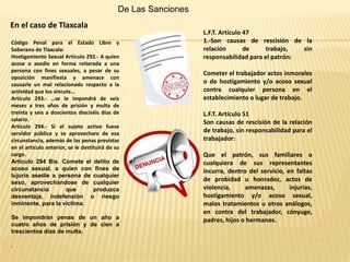 Código Penal para el Estado Libre y
Soberano de Tlaxcala:
Hostigamiento Sexual Artículo 292.- A quien
acose o asedie en fo...