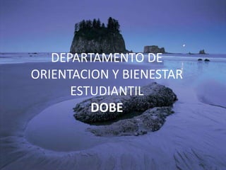 DEPARTAMENTO DE
ORIENTACION Y BIENESTAR
ESTUDIANTIL
DOBE
 