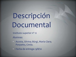 Descripción Documental Instituto superior nº 12 Alumnas: ,[object Object]