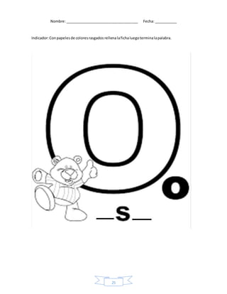 25
Nombre: ____________________________________ Fecha: ___________
Indicador:Conpapelesde coloresrasgados rellenalafichaluegoterminalapalabra.
 