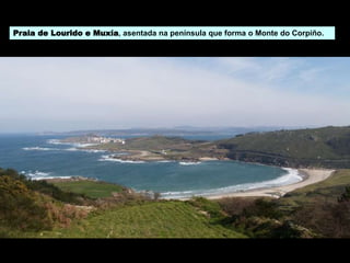 Praia de Lourido e Muxía, asentada na península que forma o Monte do Corpiño.
 