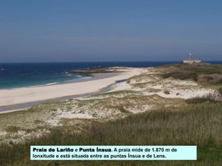 Praia de Lariño e Punta Ínsua. A praia mide de 1.870 m de
lonxitude e está situada entre as puntas Ínsua e de Lens.
 