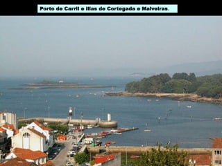 Porto de Carril e illas de Cortegada e Malveiras.
 