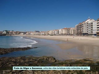 Praia de Silgar e Sanxenxo, unha das vilas turísticas máis coñecidas do país.
 