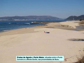 Praias de Agrelo e Porto Maior, situadas entre a Punta
Corveiro e o Monte Gordo, nas proximidades de Bueu.
 