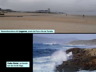 Desembocadura do Lagares, praia da Foz e illa de Toralla.
Cabo Estai, na banda
sur da ría de Vigo.
 