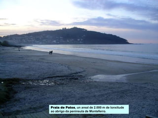 Praia de Patos, un areal de 2.000 m de lonxitude
ao abrigo da península de Monteferro.
 