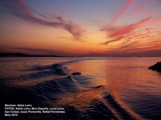 Montaxe: Adela Leiro
FOTOS: Adela Leiro, Mon Daporta, Lucía Leiro,
Xan Colazo, Isaac Pontanilla, Rafael Fernández.
Maio 2010
 