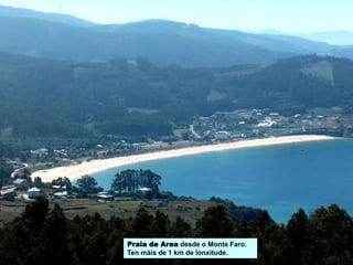 Praia de Area desde o Monte Faro.
Ten máis de 1 km de lonxitude.
 