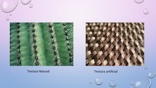Textura Natural Textura artificial 
 