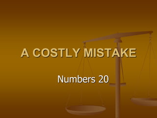 A COSTLY MISTAKE
Numbers 20
 
