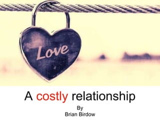 A costly relationship
By
Brian Birdow
 