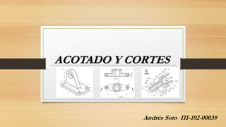 ACOTADO Y CORTES
Andrés Soto III-192-00039
 