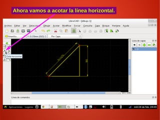 Ahora vamos a acotar la línea horizontal.Ahora vamos a acotar la línea horizontal.
 