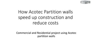 How Acotec Partition walls
speed up construction and
reduce costs
Commercial and Residential project using Acotec
partition walls
 