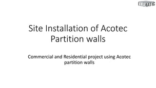 Site Installation of Acotec
Partition walls
Commercial and Residential project using Acotec
partition walls
 