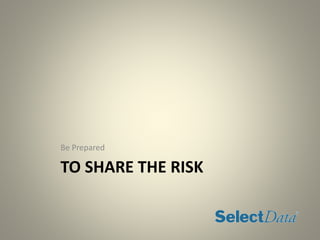 TO SHARE THE RISK
Be Prepared
 