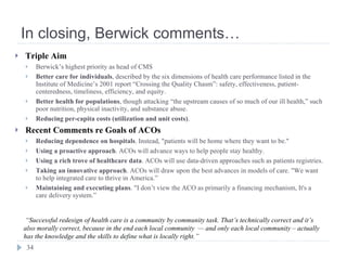 In closing, Berwick comments… <ul><li>Triple Aim </li></ul><ul><ul><li>Berwick’s highest priority as head of CMS </li></ul...