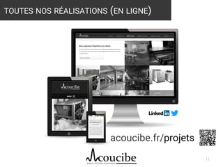 12
TOUTES NOS RÉALISATIONS (EN LIGNE)
acoucibe.fr/projets
 