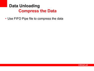 Data Unloading
      Compress the Data
• Use FIFO Pipe file to compress the data
 