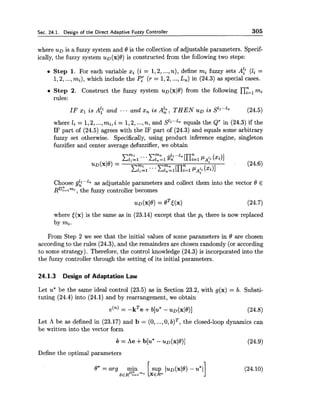 Sec. 24.1. Design of the Direct Adaptive Fuzzy Controller 305
where UD is a fuzzy system and 6 is the collection of adjustable parameters. Specif-
ically, the fuzzy system uD(x18) is constructed from the following two steps:
Step 1. For each variable xi (i = 1,2,...,n), define mi fuzzy sets Al," (li =
1,2,...,mi), which include the P[ (r = 1,2,...,L,) in (24.3) as special cases.
Step 2. Construct the fuzzy system uo(xl8) from the following nyzlmi
rules:
IF x1 is A$ and ... and x, is A?, THEN UD is sll""" (24.5)
where li = 1,2,...,mi, i = 1,2,...,n, and S1l"'lnequals the QT in (24.3) if the
IF part of (24.5) agrees with the IF part of (24.3) and equals some arbitrary
fuzzy set otherwise. Specifically, using product inference engine, singleton
fuzzifier and center average defuzzifier, we obtain
Choose f$"'ln as adjustable parameters and collect them into the vector 8 E
~ ~ z l " i ,the fuzzy controller becomes
u ~ ( x l 8 )= eTt(x) (24.7)
where t(x) is the same as in (23.14) except that the pi there is now replaced
by mi.
From Step 2 we see that the initial values of some parameters in 8 are chosen
according to the rules (24.3), and the remainders are chosen randomly (or according
to some strategy). Therefore, the control knowledge (24.3) is incorporated into the
the fuzzy controller through the setting of its initial parameters.
24.1.3 Design of Adaptation Law
Let u* be the same ideal control (23.5) as in Section 23.2, with g(x) = b. Substi-
tuting (24.4) into (24.1) and by rearrangement, we obtain
e(,) = -kTe +b[u* - uD(x18)] (24.8)
Let A be as defined in (23.17) and b = (0, ...,0, b)T, the closed-loop dynamics can
be written into the vector form
Define the optimal parameters
8* = arg min
I
 