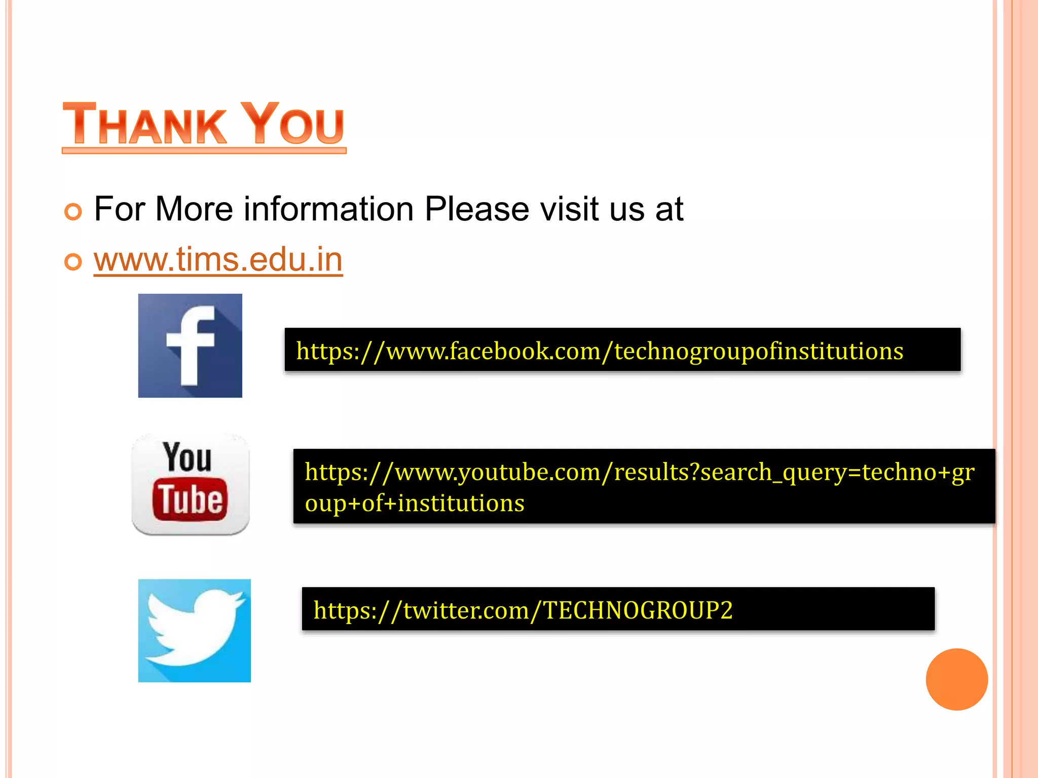 For More information Please visit us at
 www.tims.edu.in
https://www.youtube.com/results?search_query=techno+gr
oup+of+institutions
https://www.facebook.com/technogroupofinstitutions
https://twitter.com/TECHNOGROUP2
 