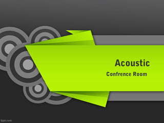 Acoustic
Confrence Room
 