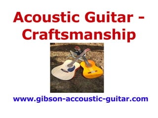 Acoustic Guitar - Craftsmanship www.gibson-accoustic-guitar.com 