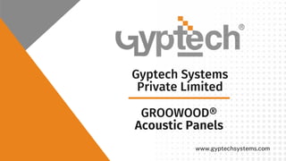 Gyptech Systems
Private Limited
www.gyptechsystems.com
GROOWOOD®
Acoustic Panels
 