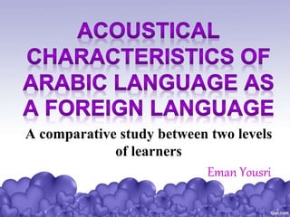 A comparative study between two levels
of learners
Eman Yousri
 