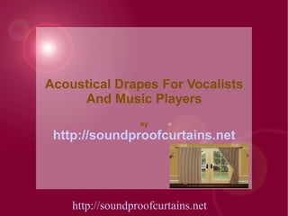 Acoustical Drapes For Vocalists
     And Music Players
                  by

 http://soundproofcurtains.net




    http://soundproofcurtains.net
 