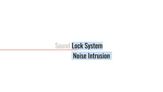 Sound Lock System
Noise Intrusion
 