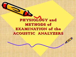 PHYSIOLOGY and METHODS of EXAMINATION of the ACOUSTIC  ANALYZERS   