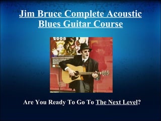 Jim Bruce Complete Acoustic Blues Guitar Course Are You Ready To Go To  The Next Level ? 