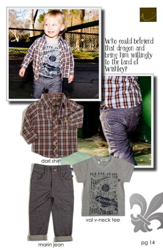 Who could befriend
                     that dragon and
                     bring him willingly
                     to the land of
                     Wishley?




 darl shirt




              val v-neck tee




marin jean                         pg 14
 