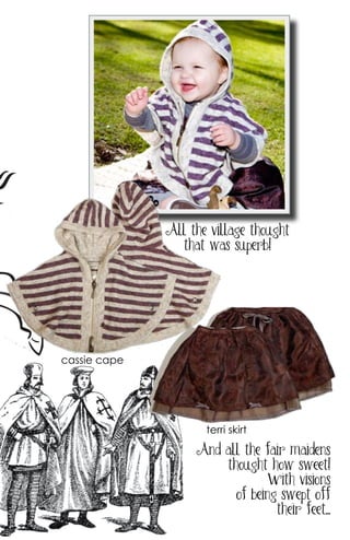 All the village thought
                that was superb!




cassie cape




                     terri skirt

                   And all the fair maidens
                       thought how sweet!
                                With visions
                         of being swept off
                                 their feet...
 