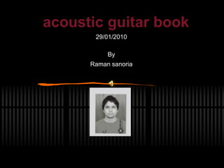 acoustic guitar book
29/01/2010
By
Raman sanoria
 