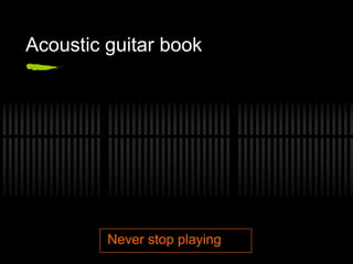 Acoustic guitar book
Never stop playing
 