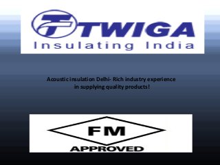 Acoustic insulation Delhi- Rich industry experience
in supplying quality products!
 