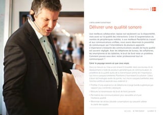 Délivrer une qualité sonore
Une meilleure collaboration repose non seulement sur la disponibilité,
mais aussi sur la qualité des interactions. Grâce à l’augmentation du
nombre de périphériques mobiles, à une meilleure flexibilité du travail
et aux communications unifiées, nous avons désormais la possibilité
de communiquer par l’intermédiaire de plusieurs appareils.
L’importance croissante des communications vocales de haute qualité
est souvent négligée. Avec les téléphones de bureau, les softphones,
les smartphones et les tablettes, le bruit de fond reste un problème.
Comment pouvez-vous donc rester professionnel tout en
communiquant ?
Gérer le paysage sonore où que vous soyez
Dans la mesure où chacun est amené à travailler dans son bureau et en
déplacement à l’aide de plusieurs périphériques de communication, le
problème de la qualité audio de la transmission prend de l’importance.
Les micro-casques/oreillettes Plantronics fournissent la solution. Grâce
à leurs technologies audio de pointe, nos micro-casques/oreillettes avec
fonction antibruit avancée vous aideront à :
•	Profiter d’une expérience de téléphonie à large bande supérieure par
rapport aux combinés classiques
•	Réduire la transmission de bruit de fond parasite
•	Permettre des communications plus naturelles et d’une
meilleure qualité
•	Minimiser les échos (double conversation) qui peuvent altérer
la clarté des appels
L’INTELLIGENCE ACOUSTIQUE
Télécommunications
PRECEDENT SUIVANTACCUEIL
 