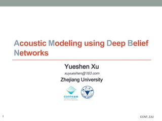 Acoustic Modeling using Deep Belief
    Networks
                 Yueshen Xu
                 xuyueshen@163.com
                Zhejiang University




1                                     CCNT, ZJU
 